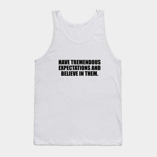 Have tremendous expectations and believe in them Tank Top